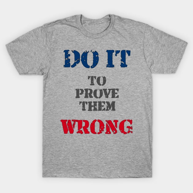 Do It To Prove Them Wrong T-Shirt by manalodesign